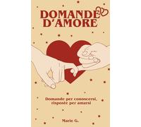 Domande d'Amore: Domande per Conoscersi, Risposte per Amarsi