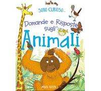 Domande e risposte sugli animali. Sono curioso.... Ediz. a colori