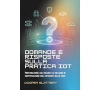 Domande e risposte sulla pratica IoT: Preparazione agli esami e ai colloqui di certificazione sull'Internet delle cose