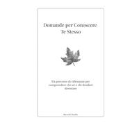 Domande per Conoscere Te Stesso: 75 domande per esplorare ricordi, emozioni, valori e sogni