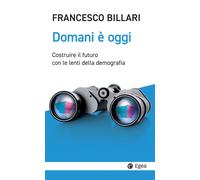 Libri Billari Francesco C. - Domani E Oggi. Costruire Il Futuro Con Le Lenti Del