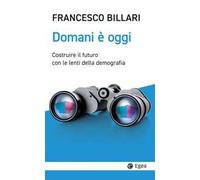 Domani è oggi. Costruire il futuro con le lenti della demografia