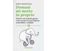 Domani mi metto in proprio. Partire con il piede giusto: come avviare la tua impresa sostenibile e solidale