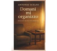 DOMANI MI ORGANIZZO: ROMANZO DI UNA VITA NORMALE