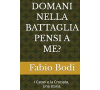 DOMANI NELLA BATTAGLIA PENSI A ME?: I Catari e la Crociata, una storia.