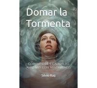 Domar la Tormenta: Comprender y Calmar tu Ansiedad con Mindfulness
