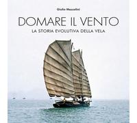 Domare il vento. La storia evolutiva della vela