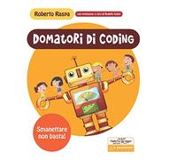 Domatori di coding. Smanettare non basta! Ediz. a spirale