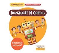 Domatori di coding. Smanettare non basta! Ediz. a spirale