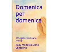 Domenica per domenica: Il Vangelo che ci parla. Anno B