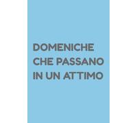 DOMENICHE CHE PASSANO IN UN ATTIMO: Diario del Weekend Corto | Regalo Relax | Quaderno per Domeniche Fugaci | 120 Pagine