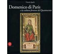 Domenico di Paris e la scultura a Ferrara nel Quattrocento. Ediz. illustrata