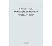 Domenico D'Oora. Colore pensiero concreto. Catalogo della mostra (Firenze, 30 aprile-10 giugno 2016). Ediz. illustrata