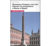 Domenico Fontana (1543-1607). Itinerari di architettura a Roma e Napoli. Ediz. illustrata