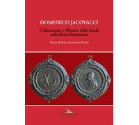Domenico Jacovacci. Collezionista e maestro delle strade nella Roma berniniana. Ediz. illustrata