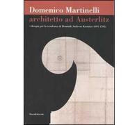 Domenico Martinelli. Architetto ad Austerlitz. I disegni per la residenza di Dominik Andreas Kaunitz (1691-1705). Catalogo della mostra (Milano, 2006-2007). Ediz. illustrata