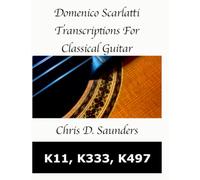 Domenico Scarlatti, Classical Guitar Transcriptions: K11, K333, K497.: For Solo Classical Guitar.