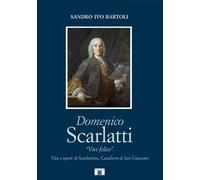 Libri Bartoli Sandro Ivo - Domenico Scarlatti. Vivi Felice. Vita E Opere Di Scar
