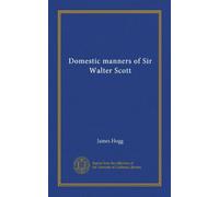 Domestic manners of Sir Walter Scott