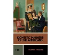 Domestic Manners of the Americans: The 1832 Classic Travelogue (Annotated)