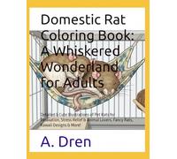 Domestic Rat Coloring Book: A Whiskered Wonderland for Adults: Detailed & Cute Illustrations of Pet Rats for Relaxation, Stress Relief & Animal Lovers. Fancy Rats, Kawaii Designs & More!