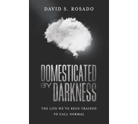 DOMESTICATED BY DARKNESS: THE LIFE WE'VE BEEN TRAINED TO CALL NORMAL