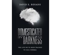DOMESTICATED BY DARKNESS: THE LIFE WE'VE BEEN TRAINED TO CALL NORMAL