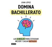 Domina bachillerato. Las 5 reglas para estudiar mejor y sacar notazas