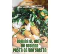 Domina El Arte de Cocinar Pasta En Una Sartén (Tascabile)