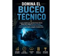 Domina el Buceo Técnico: La guía completa para aprender Buceo Técnico desde cero y mejorar tu técnica, táctica, preparación física, entrenamiento y mentalidad competitiva para rendir y competir
