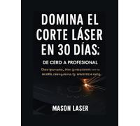 DOMINA EL CORTE LÁSER EN 30 DÍAS: DE CERO A PROFESIONAL: Guía práctica para principiantes sobre diseño, configuración y proyectos reales.
