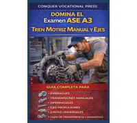 Domina el Examen ASE A3 Tren Motriz Manual y Ejes: Guía Completa para Embragues, Transmisiones Manuales, Diferenciales, Ejes Propulsores, Juntas Universales, Cajas de Transferencia y Diagnóstico