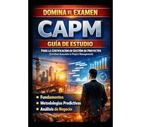Domina el Examen CAPM: Guía de Estudio para la Certificación en Gestión de Proyectos (Certified Associate in Project Management) que Cubre Fundamentos, Metodologías Predictivas y Análisis de Negocio