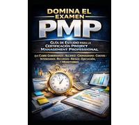 Domina el Examen PMP: Guía de Estudio para la Certificación Project Management Professional que Cubre Gobernanza, Alcance, Cronograma, Costos, Interesados, Recursos, Riesgo, Ejecución, y Monitoreo