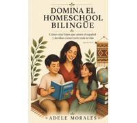 DOMINA EL HOMESCHOOL BILINGUE:: Cómo criar hijos que amen el español y decidan conservarlo toda la vida