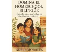 DOMINA EL HOMESCHOOL BILINGUE: Criando niños que brillen en dos idiomas y culturas