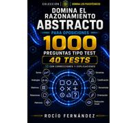 DOMINA EL RAZONAMIENTO ABSTRACTO PARA OPOSICIONES: 1000 PREGUNTAS TIPO TEST. 40 tests · soluciones razonadas · entrenamiento progresivo
