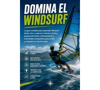 Domina el Windsurf: La guía completa para aprender Windsurf desde cero y mejorar tu técnica, táctica, preparación física, entrenamiento y mentalidad competitiva para rendir y competir al máximo nivel