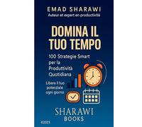 Domina il Tuo Tempo: 100 Strategie Smart per la Produttività Quotidiana