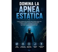 Domina la Apnea Estática: La guía completa para aprender Apnea Estática desde cero y mejorar tu técnica, táctica, preparación física, entrenamiento y mentalidad competitiva para rendir y competir
