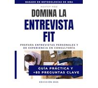 Domina la Entrevista Fit - Prepara entrevistas personales y de experiencia en consultoría - Guía práctica y +85 preguntas clave: Aprende a estructurar ... para McKinsey, Bain, BCG y otras firmas top