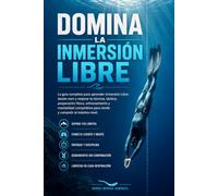 Domina la Inmersión Libre: La guía completa para aprender Inmersión Libre desde cero y mejorar tu técnica, táctica, preparación física, entrenamiento y mentalidad competitiva para rendir y competir