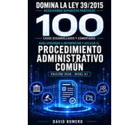 DOMINA LA LEY 39/2015 RESOLVIENDO SUPUESTOS PRÁCTICOS: 100 casos desarrollados y comentados para aprender a interpretar y aplicar el Procedimiento Administrativo Común ·