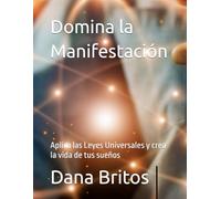 Domina la Manifestación: Aplica las Leyes Universales y crea la vida de tus sueños