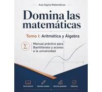 Domina las Matemáticas: Tomo I: Aritmética y Álgebra. Manual práctico para Bachillerato y acceso a la universidad