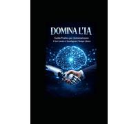 DOMINA L'IA: Guida Pratica per Automatizzare il tuo Lavoro e Guadagnare Tempo Libero
