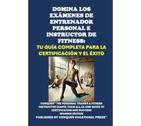 Domina los Exámenes de Entrenador Personal e Instructor de Fitness: Tu Guía Completa para la Certificación y el Éxito: Conquer the Personal Trainer & Fitness Instructor Exams