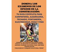 Domina los Exámenes de los Oficios de la Construcción: Tu Guía Completa para Carpintería, Albañilería, Techado, Fontanería, Electricidad, HVAC y Más: Conquer the Construction Trades Exams