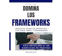 Domina los Frameworks - Resuelve casos de entrevista con issue trees y frameworks - Guía detallada & +20 ejercicios de práctica: Aprende a estructurar ... Bain, BCG y otras firmas estratégicas