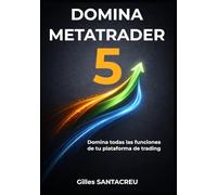 Domina MetaTrader 5: Domina todas las funciones de tu plataforma de trading